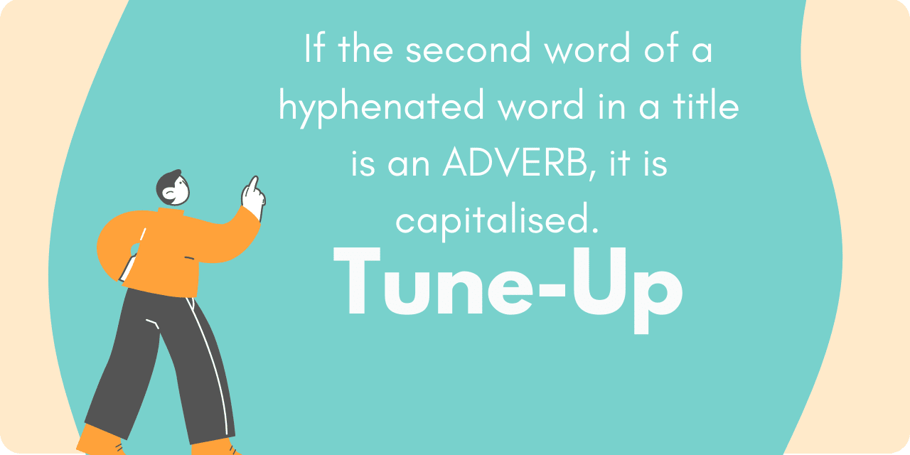 Graphic of a man pointing to the following text: If the second word of a hyphenated word in a title is an ADVERB, it is capitalised." The example: "Tune-Up" is below the text