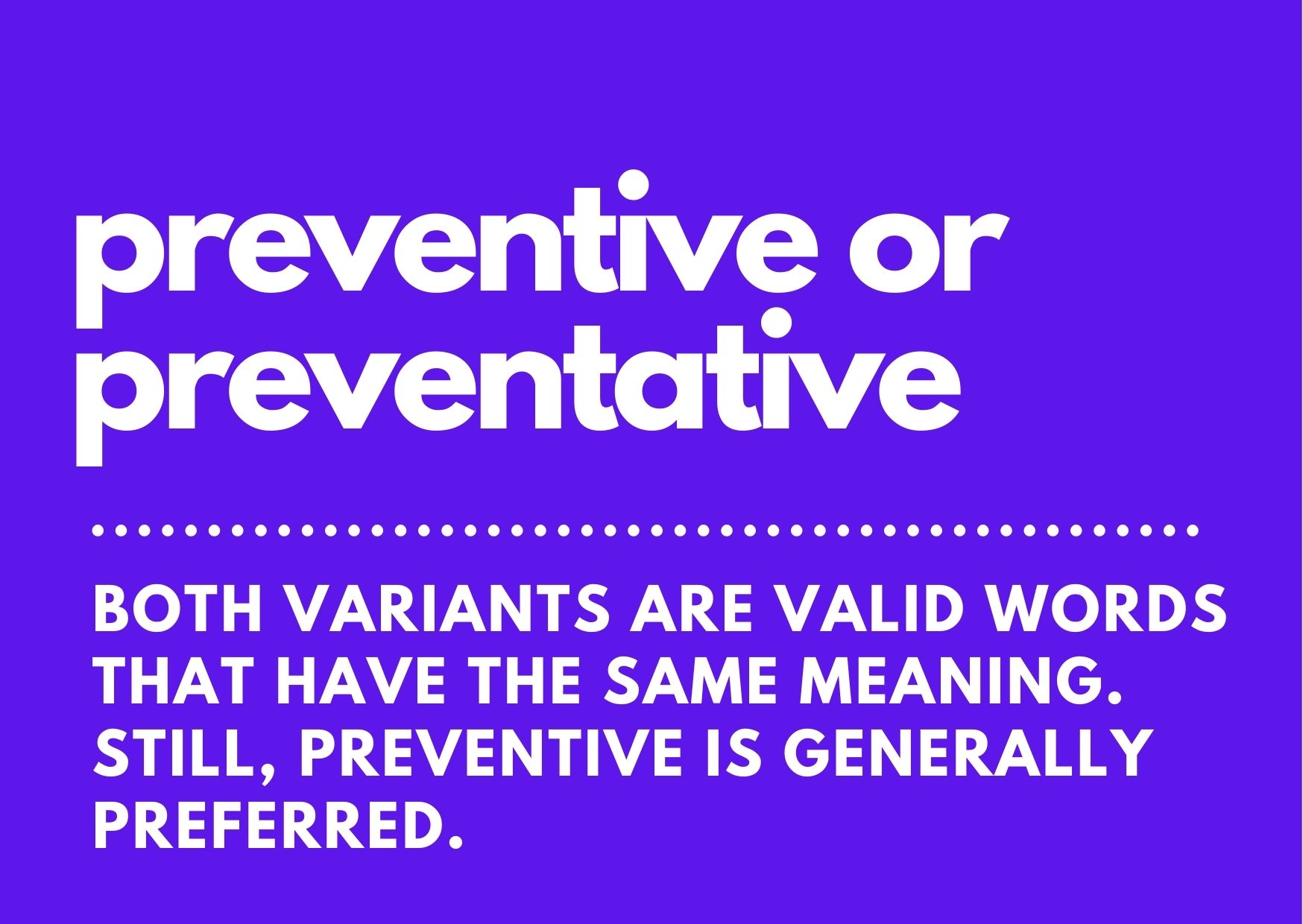preventive or preventative explanation: both are acceptable with a preference for preventive
