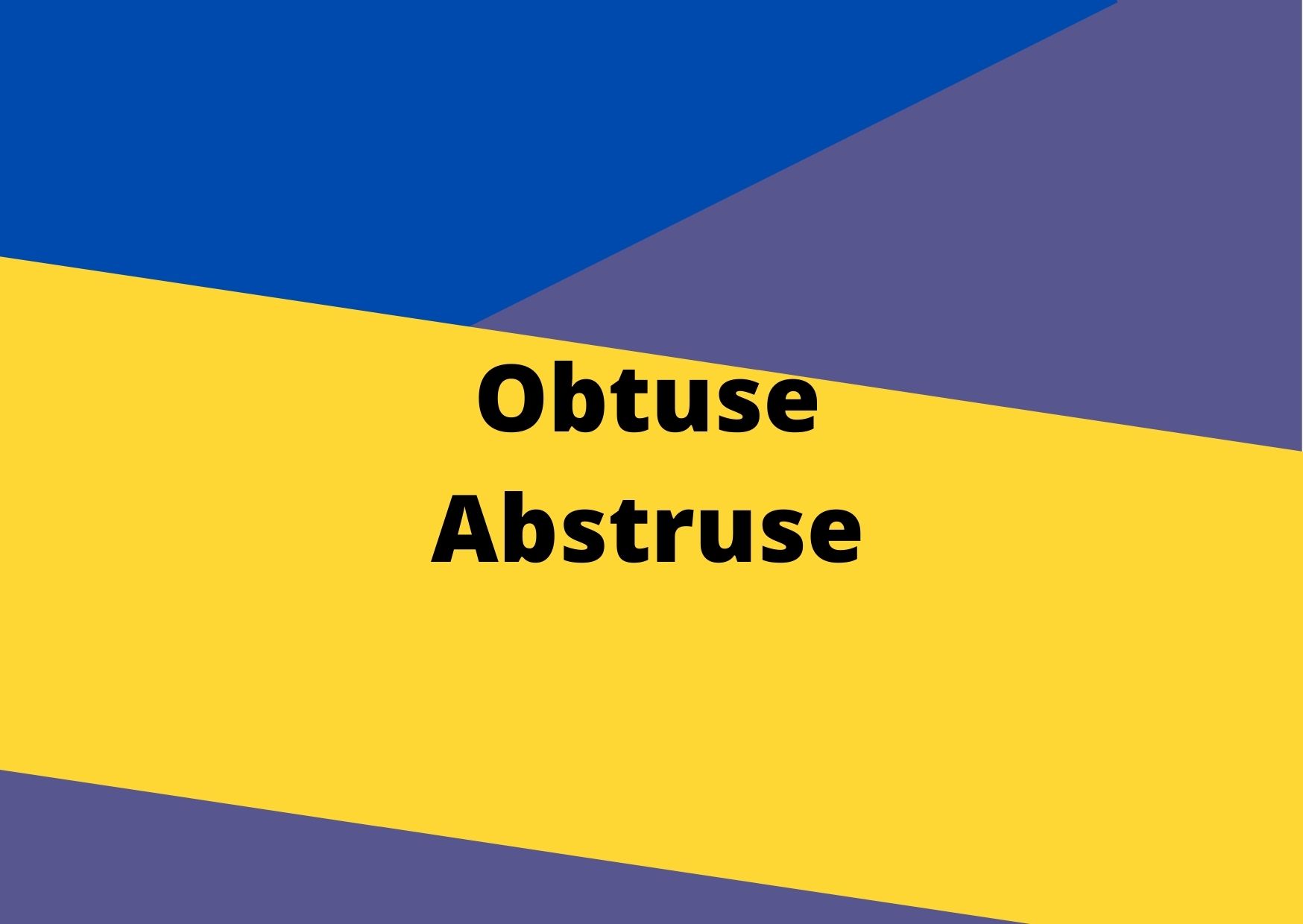 Obtuse vs. Abstruse
