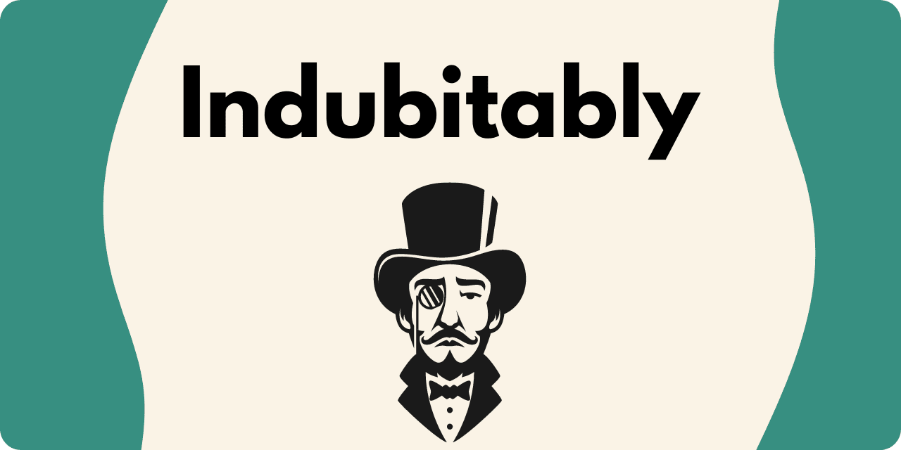 A graphic of a man in a monocle with the word "indubitably" above