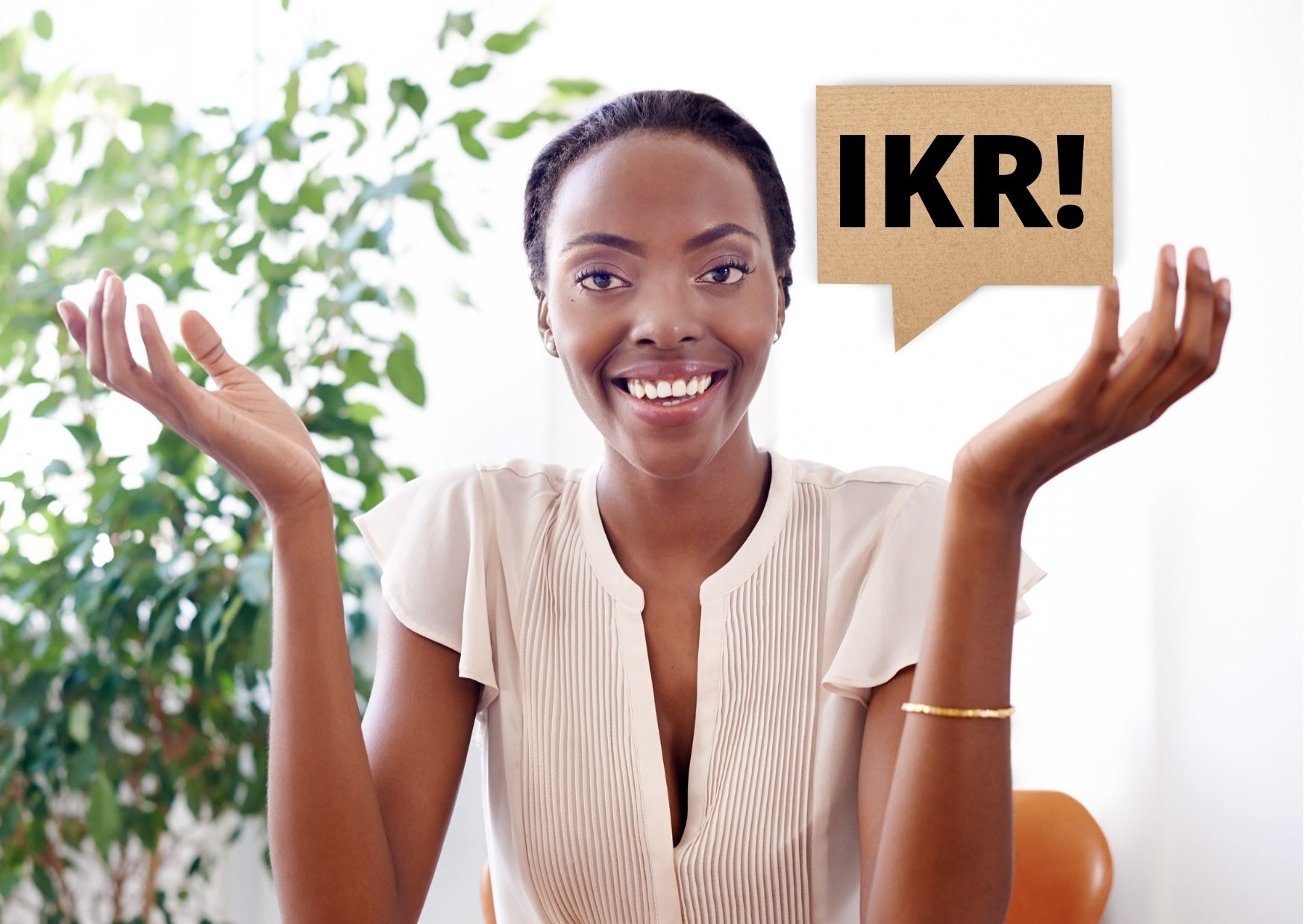 I woman gesturing "I KNOW, RIGHT?" with the speech bubble: "IKR"