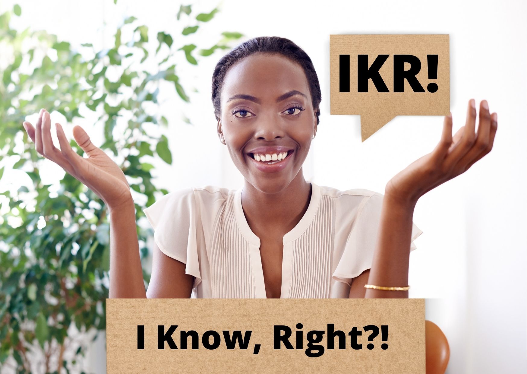 Graphic with a woman and two captions: "IKR" and "I Know, Right?!"