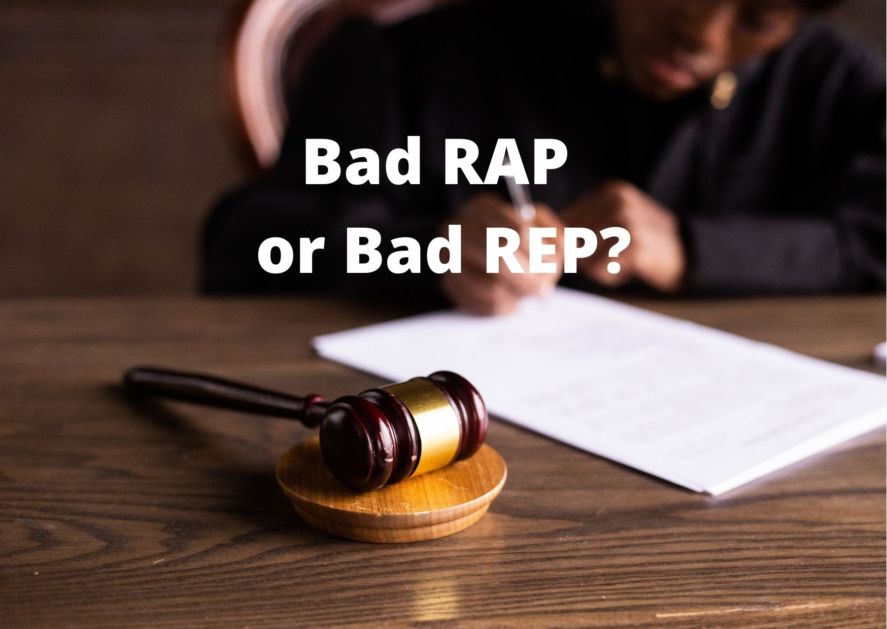 Graphic of a judge's gavel with the words "A Bad Rap or A Bad Rep?"