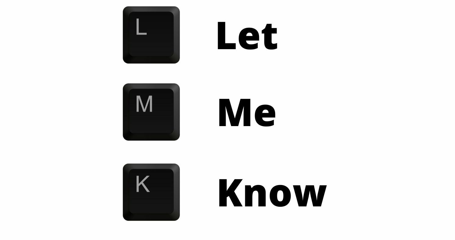 LMK = Let Me Know