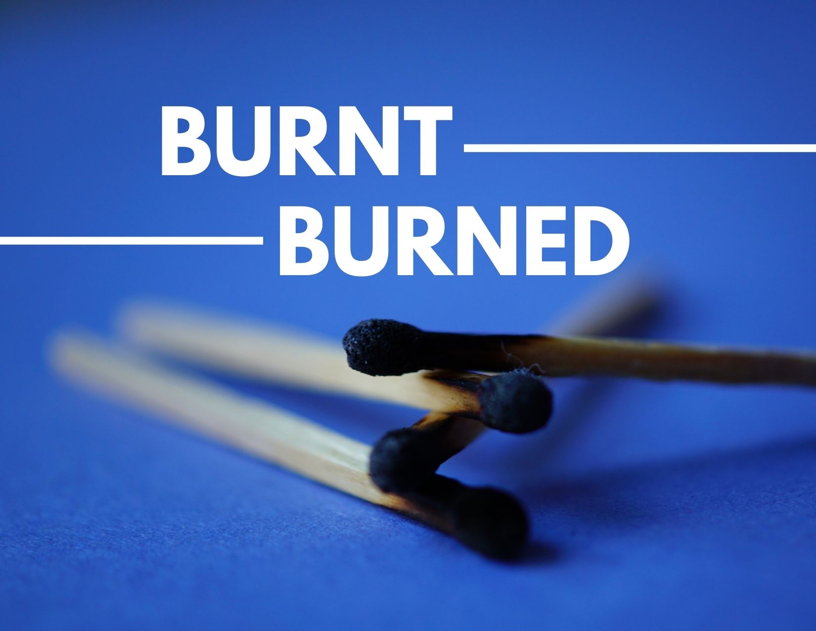 A graphic with used matches and the words burnt and burned