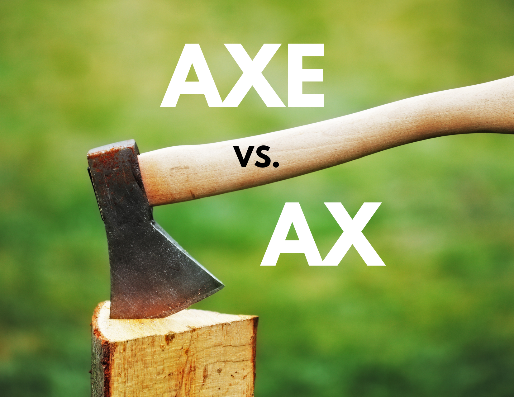A picture of an axe in a block of wood with the words Axe vs. Ax