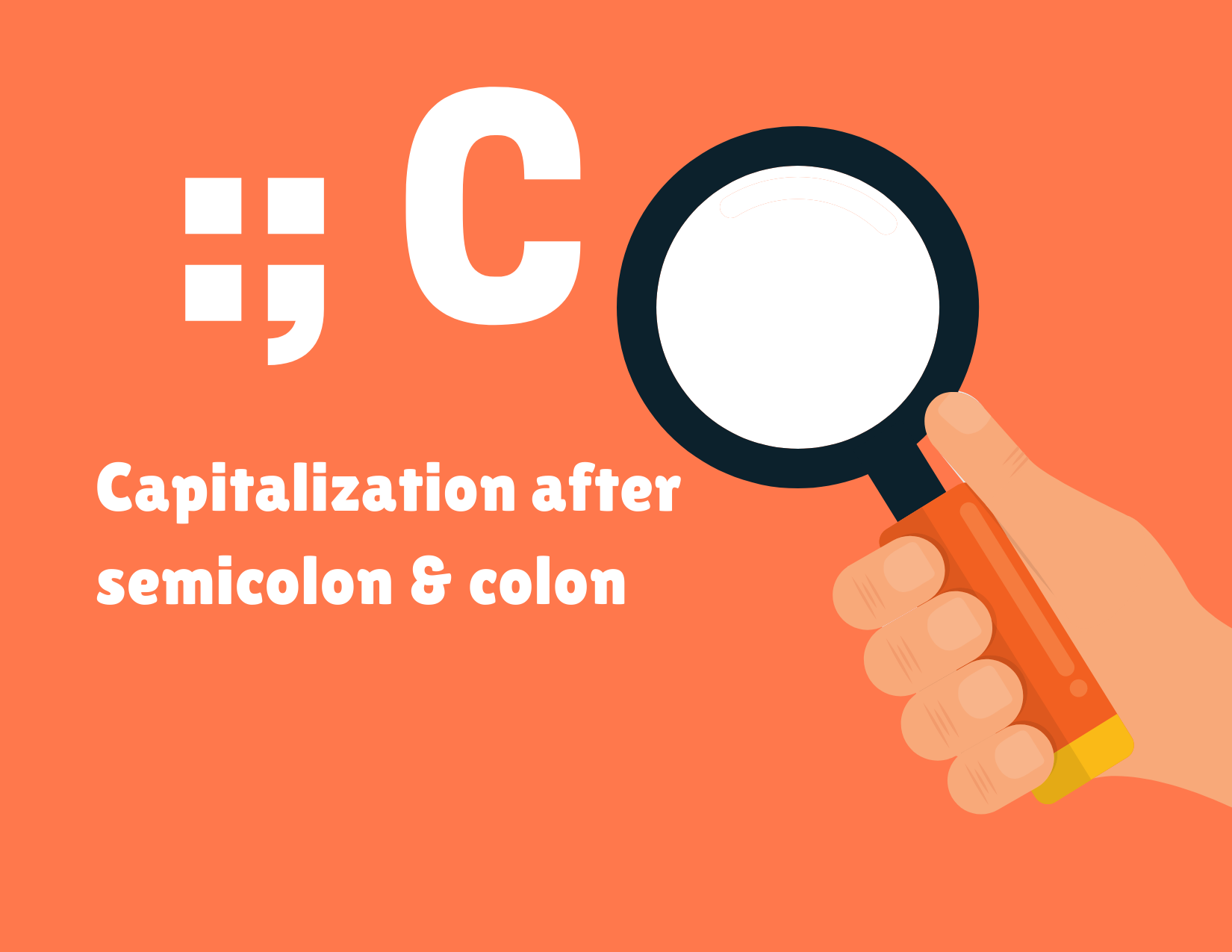 Picture of a hand holding a magnifying glass to a capital C after a semicolon and a colon, with a caption: capitalisation after semicolon & colon
