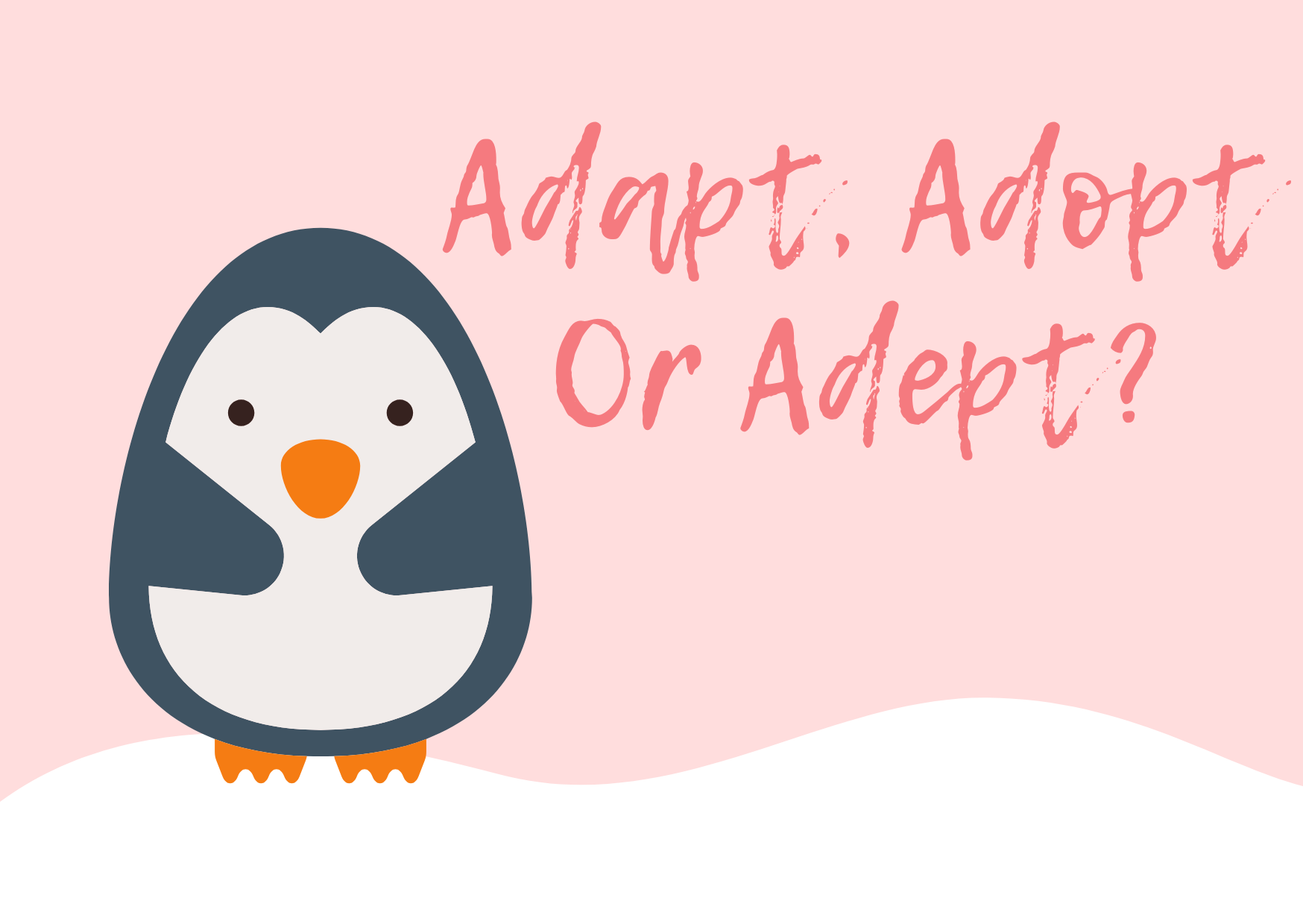 A picture of a Pinguin on a pink background with the words "Adapt, Adopt or Adept"