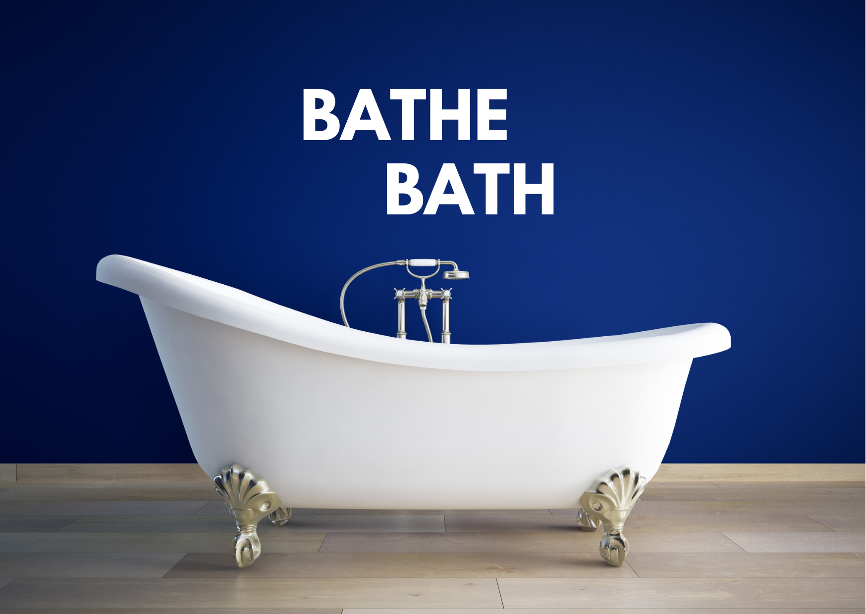 A picture of an antique bathtub on a wooden floor with a blue wall and a caption: "bathe or bath"