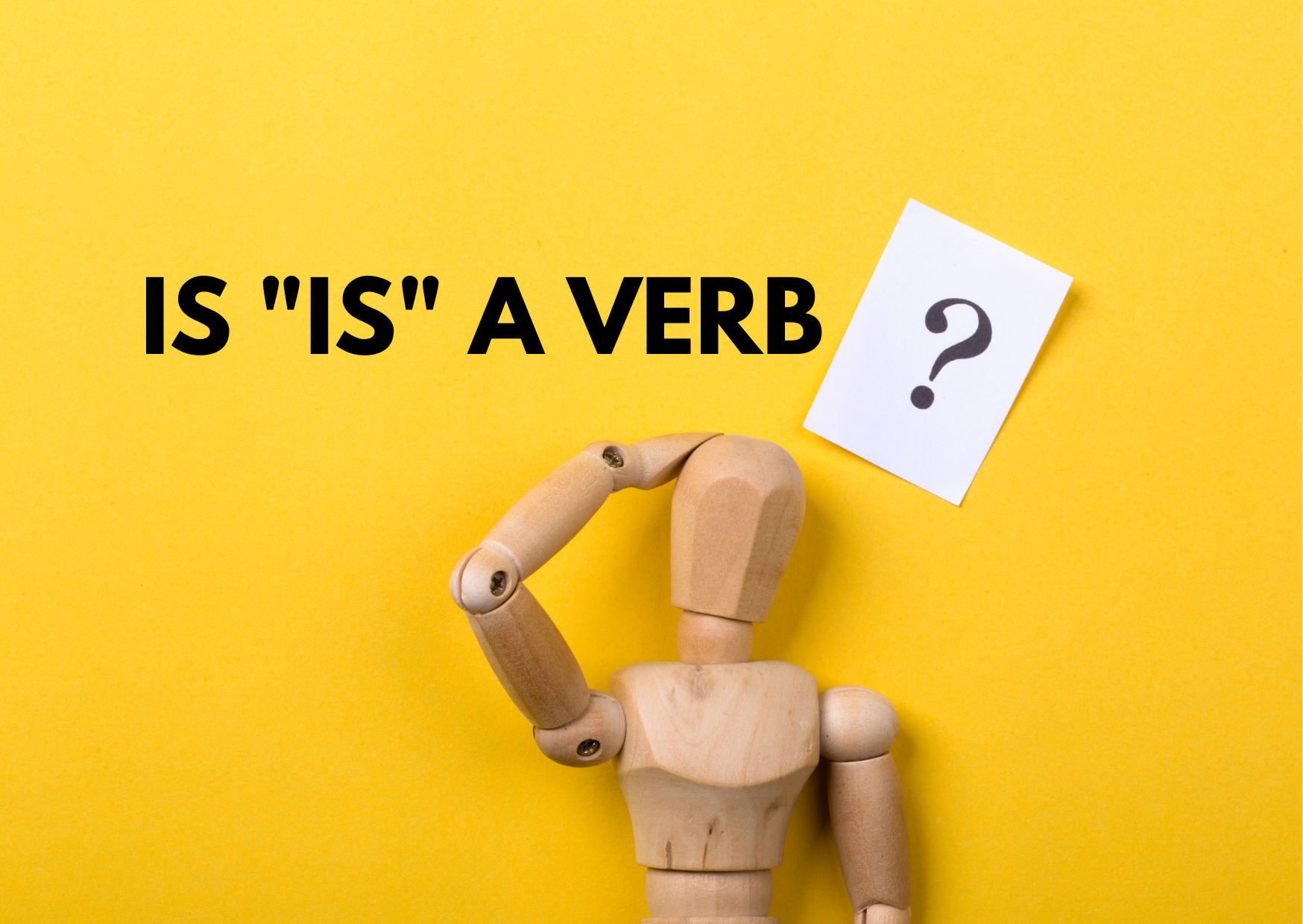 A yellow background. a wooden drawing mannequin scratching his head with a question mark above him and the caption: is "Is" a verb?