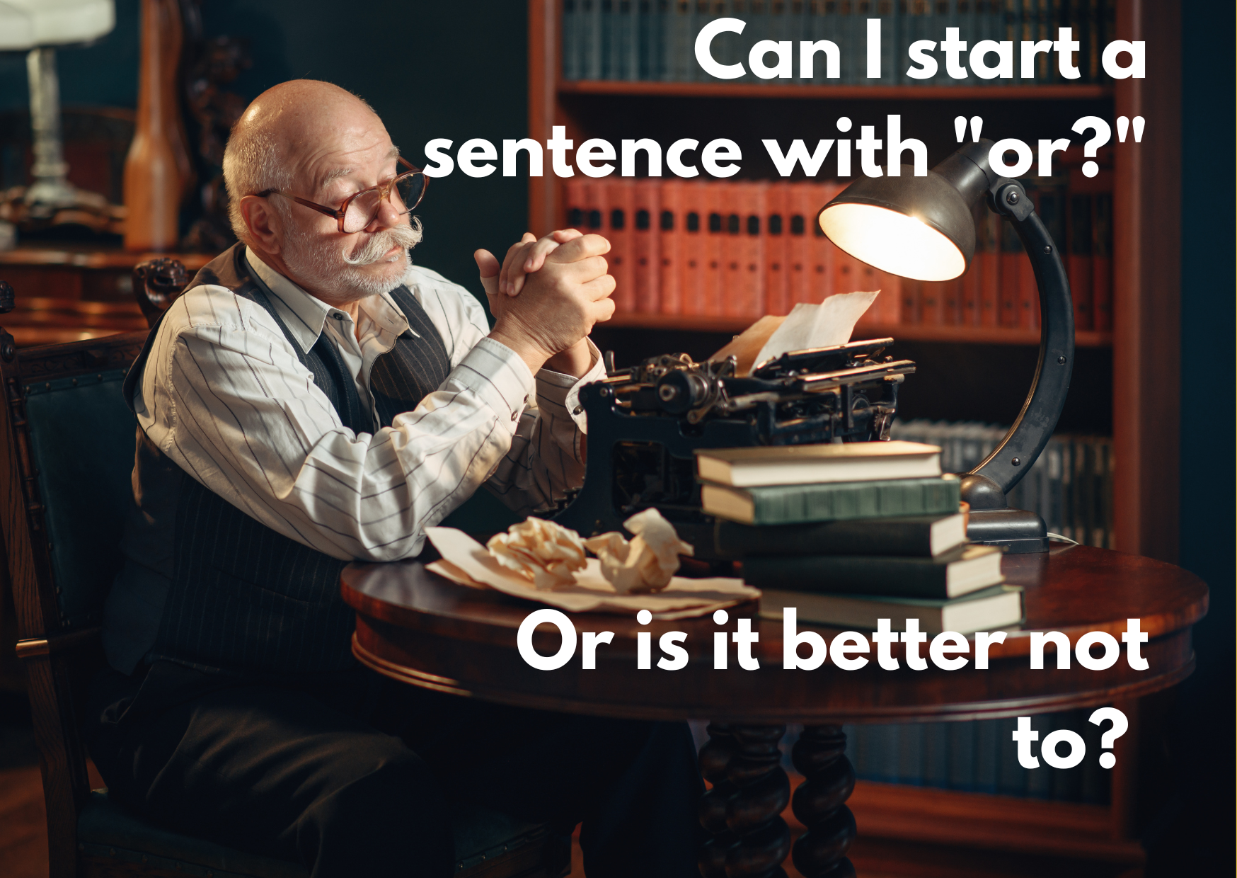 A man sitting in front of a typewriter, pondering, with a caption: "can I start a sentence with "or?" Or is it better not to?