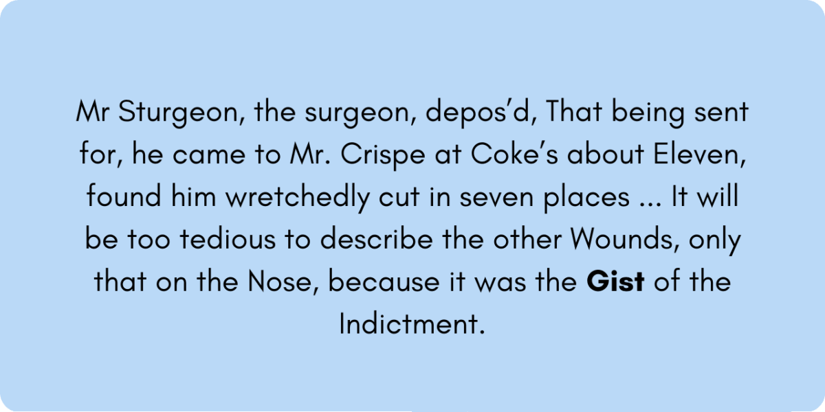 An excerpt from a 1722 article in The Historical Register that uses the word Gist: "It will be too tedious to describe the other Wounds, only that on the Nose, because it was the Gist of the Indictment."