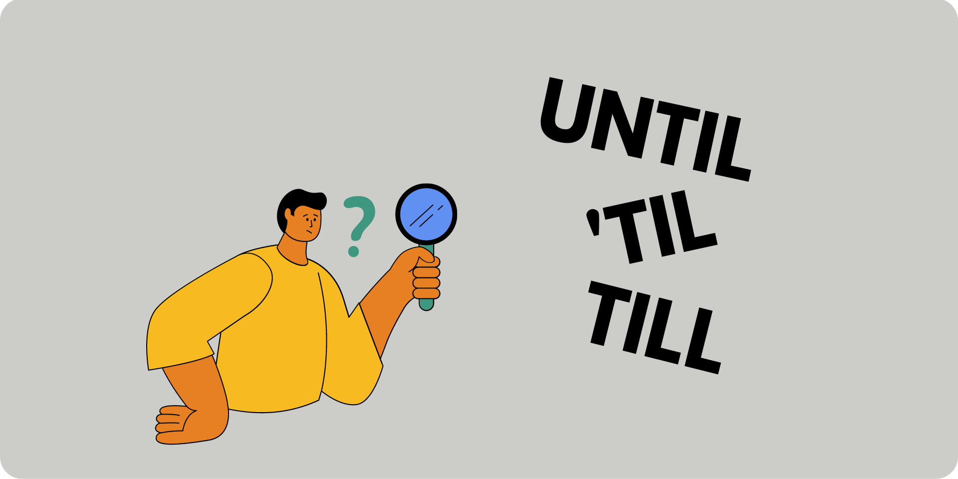 A man with a magnifying glass looking at the words "Until 'Till or Till"