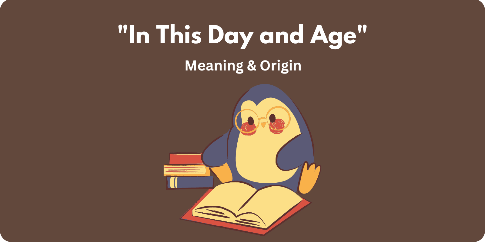 A penguin reading a book with the words "In This Day and Age" Meaning & Origin